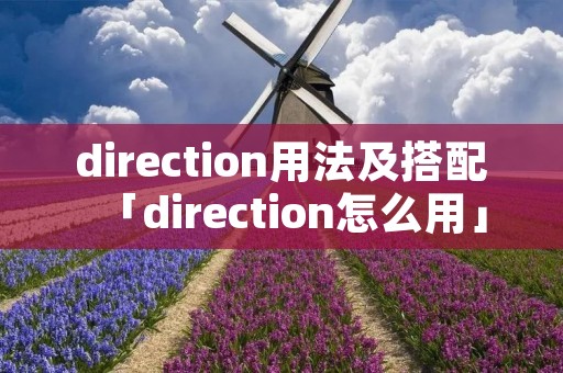 direction用法及搭配「direction怎么用」