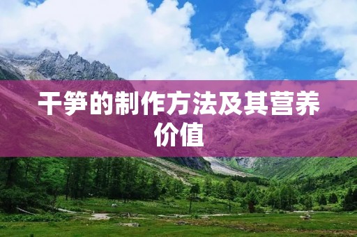 干笋的制作方法及其营养价值 干笋的制作方法及其营养价值
