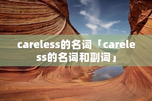 careless的名词「careless的名词和副词」 careless的名词「careless的名词和副词」