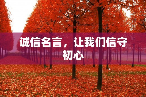 诚信名言,让我们信守初心 诚信名言,让我们信守初心
