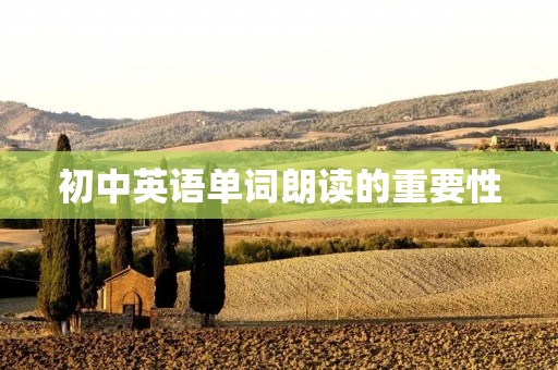 初中英语单词朗读的重要性 初中英语单词朗读的重要性