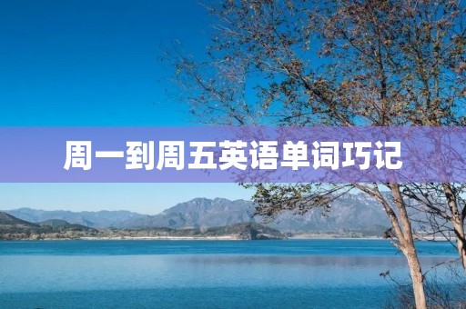 周一到周五英语单词巧记 周一到周五英语单词巧记