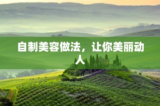 自制美容做法，让你美丽动人