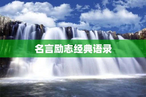 名言励志经典语录:激励你成为更好的自己 名言励志经典语录:激励你成为更好的自己