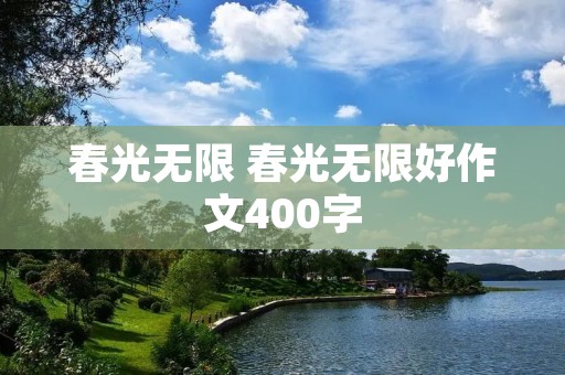 春光无限 春光无限好作文400字 春光无限 春光无限好作文400字