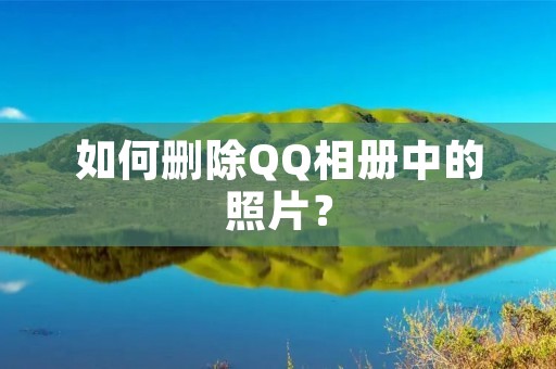 如何删除QQ相册中的照片? 如何删除QQ相册中的照片?