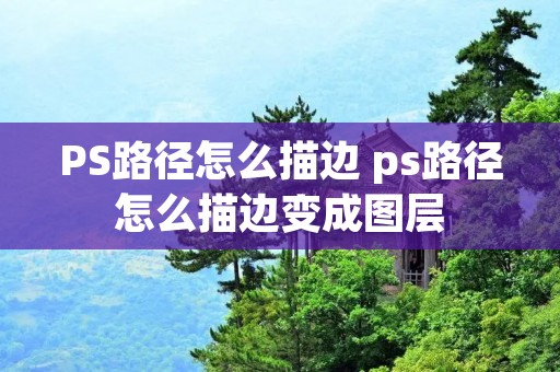 PS路径怎么描边 ps路径怎么描边变成图层