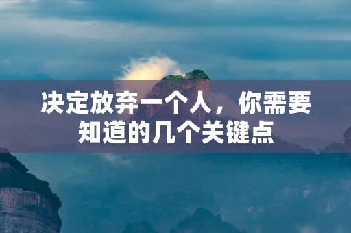 决定放弃一个人,你需要知道的几个关键点 决定放弃一个人,你需要知道的几个关键点