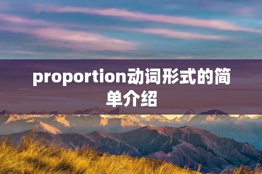 proportion动词形式的简单介绍 proportion动词形式的简单介绍
