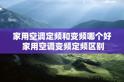 家用空调定频和变频哪个好 家用空调变频定频区别