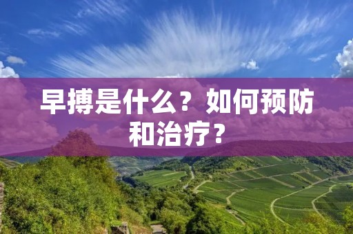 早搏是什么?如何预防和治疗? 早搏是什么?如何预防和治疗?