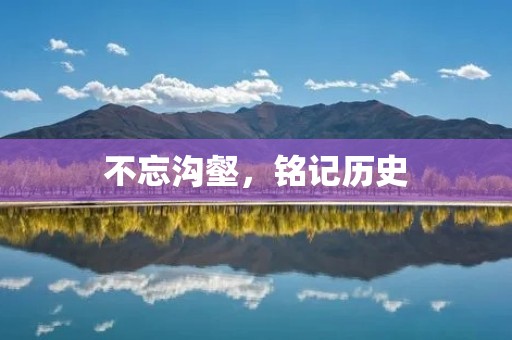 不忘沟壑，铭记历史