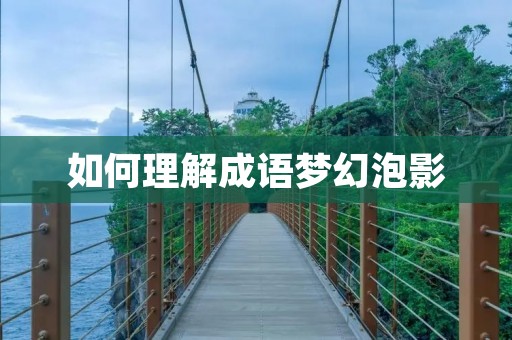 如何理解成语梦幻泡影