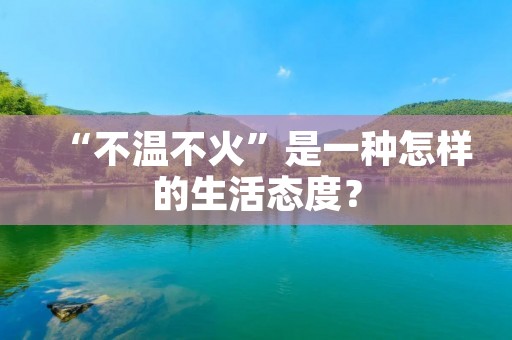 “不温不火”是一种怎样的生活态度？