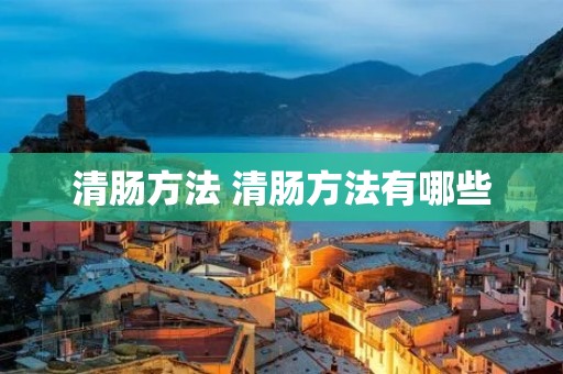 清肠方法 清肠方法有哪些 清肠方法 清肠方法有哪些