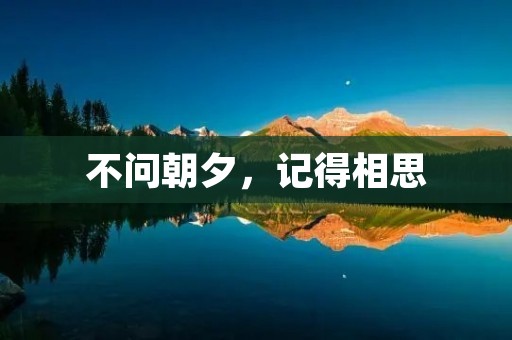 不问朝夕,记得相思 不问朝夕,记得相思