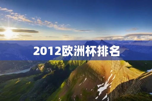 2012欧洲杯排名:西班牙夺冠,意大利亚军,德国季军 2012欧洲杯排名:西班牙夺冠,意大利亚军,德国季军