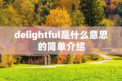 delightful是什么意思的简单介绍 delightful是什么意思的简单介绍