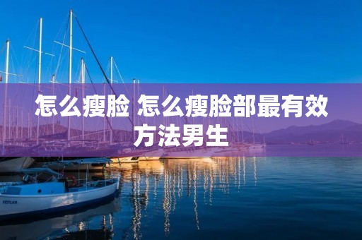 怎么瘦脸 怎么瘦脸部最有效方法男生