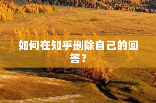 如何在知乎删除自己的回答? 如何在知乎删除自己的回答?