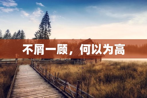 不屑一顾，何以为高