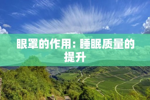 眼罩的作用: 睡眠质量的提升 眼罩的作用: 睡眠质量的提升