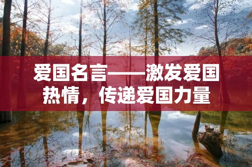 爱国名言——激发爱国热情，传递爱国力量