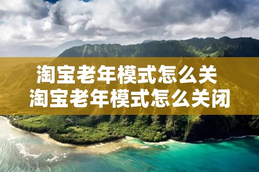 淘宝老年模式怎么关 淘宝老年模式怎么关闭