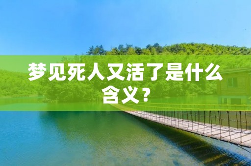 梦见死人又活了是什么含义？