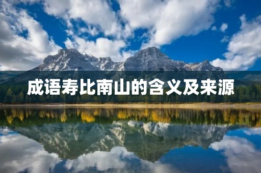 成语寿比南山的含义及来源