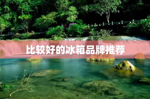 比较好的冰箱品牌推荐