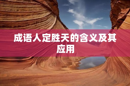 成语人定胜天的含义及其应用