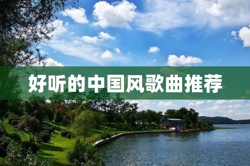 好听的中国风歌曲推荐 好听的中国风歌曲推荐