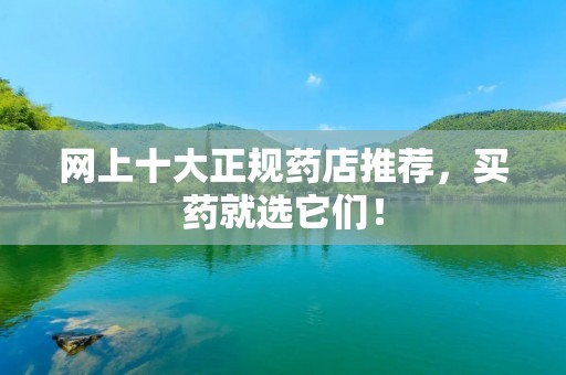 网上十大正规药店推荐，买药就选它们！
