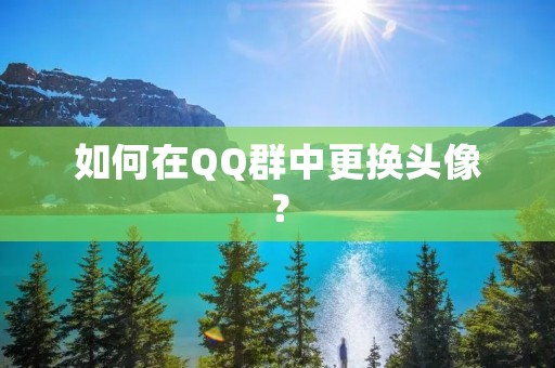 如何在QQ群中更换头像? 如何在QQ群中更换头像?