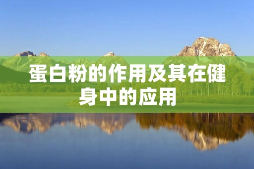 蛋白粉的作用及其在健身中的应用