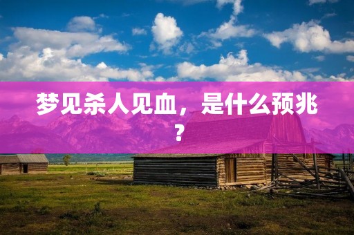 梦见杀人见血，是什么预兆？