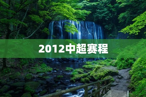 2012中超赛程：中超联赛的全面升级
