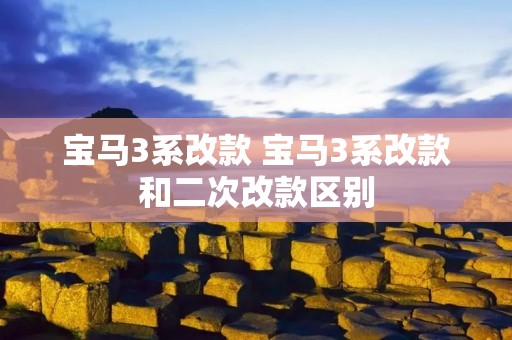 宝马3系改款 宝马3系改款和二次改款区别