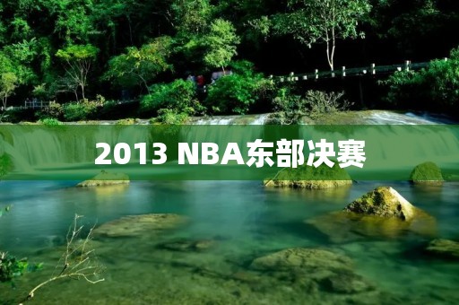 2013 NBA东部决赛：热火VS步行者