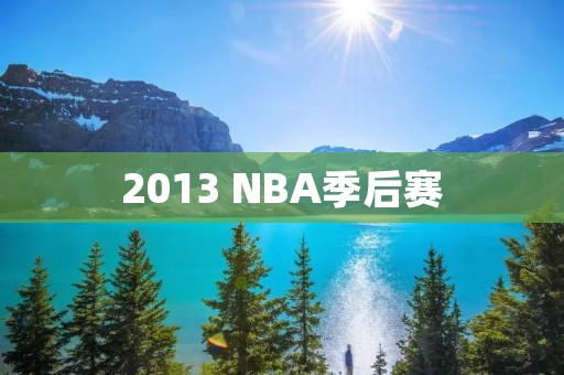 2013 NBA季后赛:热火卫冕成功,詹姆斯荣膺MVP 2013 NBA季后赛:热火卫冕成功,詹姆斯荣膺MVP