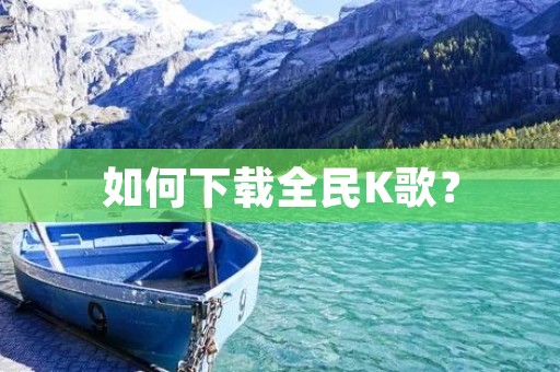 如何下载全民K歌？