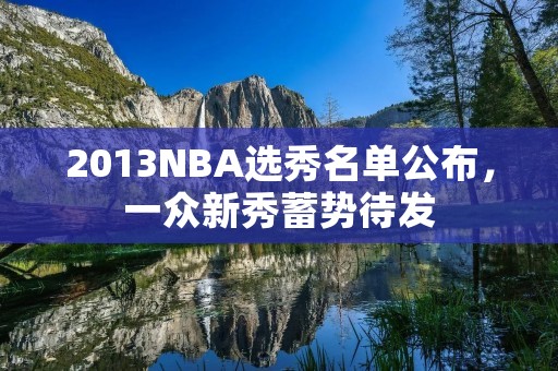 2013NBA选秀名单公布，一众新秀蓄势待发