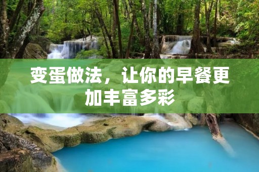 变蛋做法,让你的早餐更加丰富多彩 变蛋做法,让你的早餐更加丰富多彩