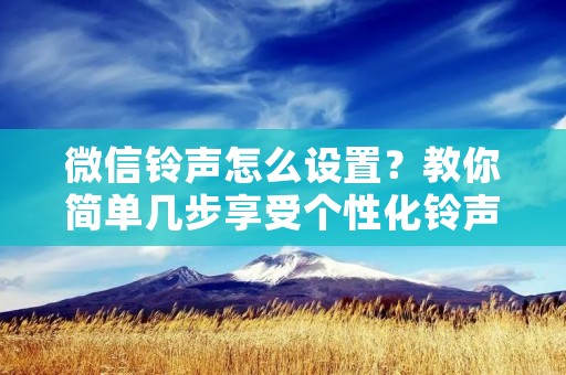 微信**怎么设置？教你简单几步享受个性化**