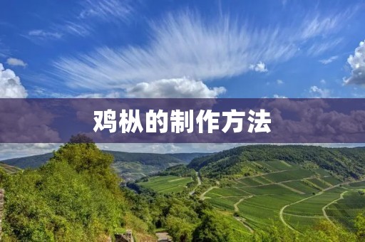 鸡枞的制作方法 鸡枞的制作方法