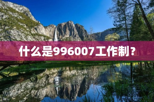 什么是996007工作制？