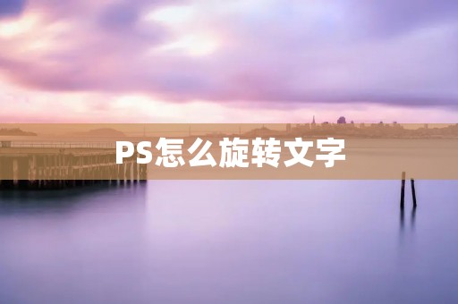 PS怎么旋转文字