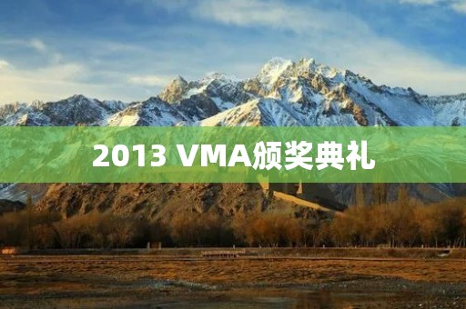 2013 VMA颁奖典礼:音乐界的盛宴 2013 VMA颁奖典礼:音乐界的盛宴