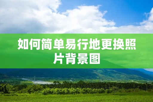 如何简单易行地更换照片背景图